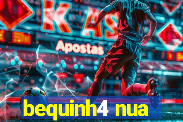 bequinh4 nua